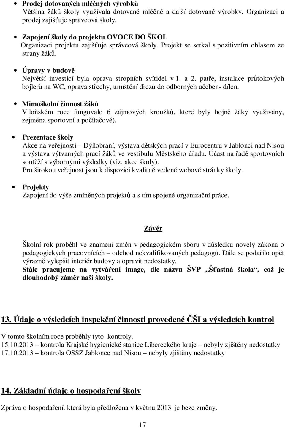 Úpravy v budově Největší investicí byla oprava stropních svítidel v 1. a 2. patře, instalace průtokových bojlerů na WC, oprava střechy, umístění dřezů do odborných učeben- dílen.