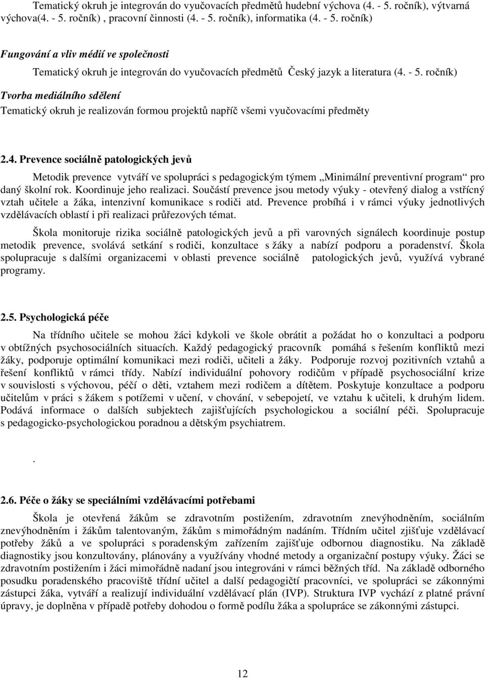 Prevence sociálně patologických jevů Metodik prevence vytváří ve spolupráci s pedagogickým týmem Minimální preventivní program pro daný školní rok. Koordinuje jeho realizaci.