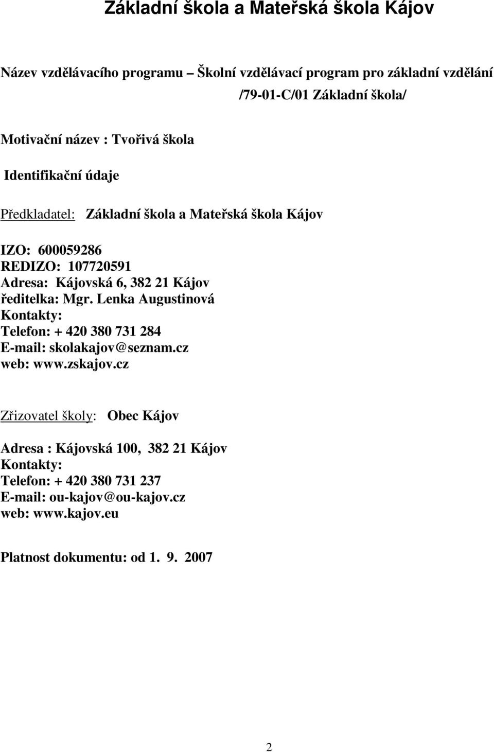 Kájov ředitelka: Mgr. Lenka Augustinová Kontakty: Telefon: + 420 380 731 284 E-mail: skolakajov@seznam.cz web: www.zskajov.