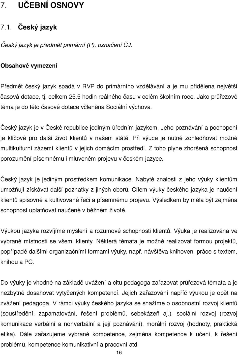 Jako průřezové téma je do této časové dotace včleněna Sociální výchova. Český jazyk je v České republice jediným úředním jazykem.