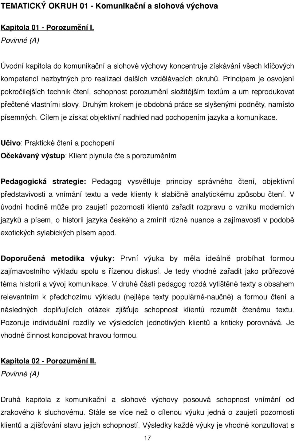 Principem je osvojení pokročilejších technik čtení, schopnost porozumění složitějším textům a um reprodukovat přečtené vlastními slovy.