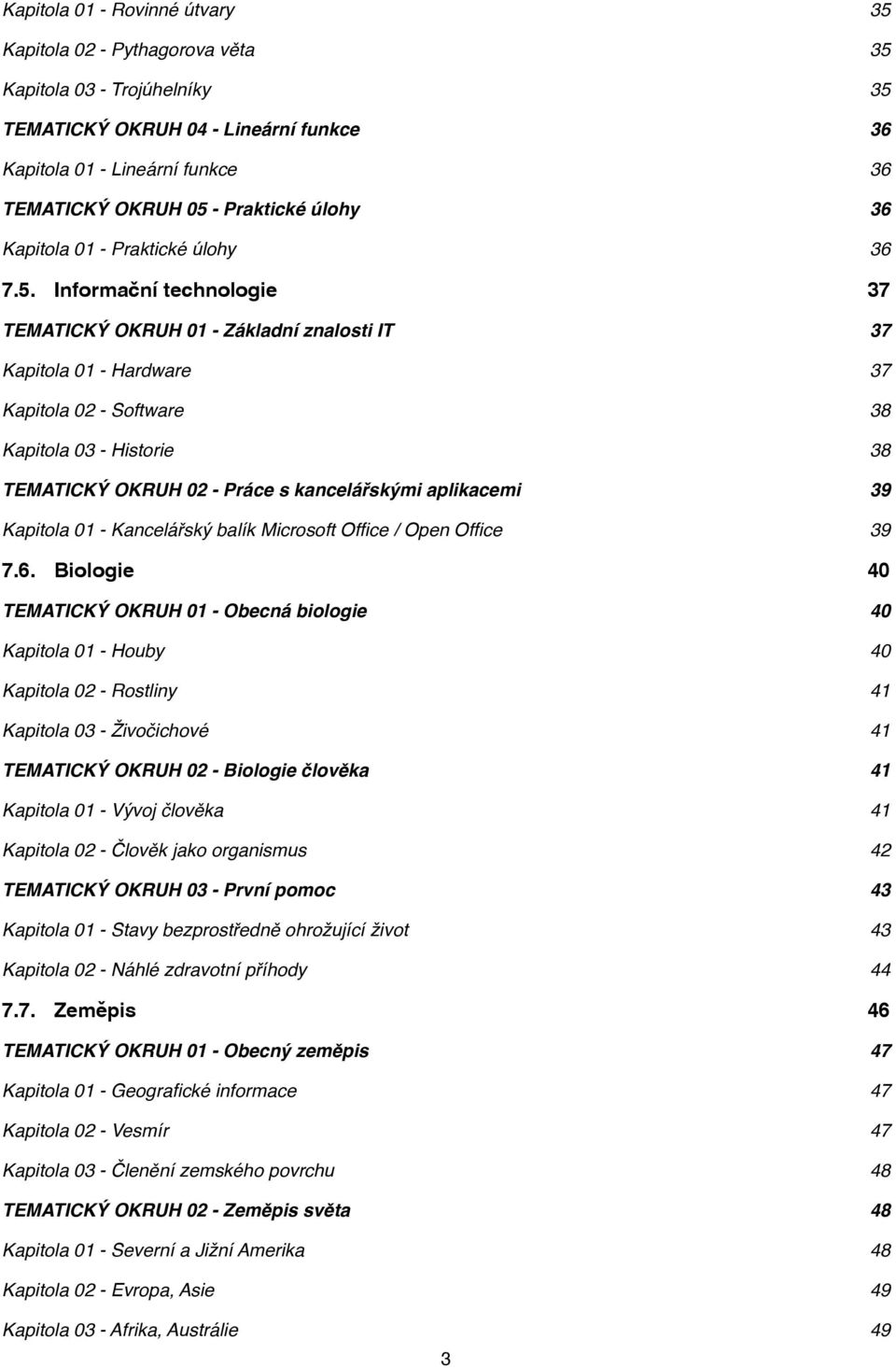 Informační technologie TEMATICKÝ OKRUH 01 - Základní znalosti IT Kapitola 01 - Hardware Kapitola 02 - Software Kapitola 03 - Historie TEMATICKÝ OKRUH 02 - Práce s kancelářskými aplikacemi Kapitola 01