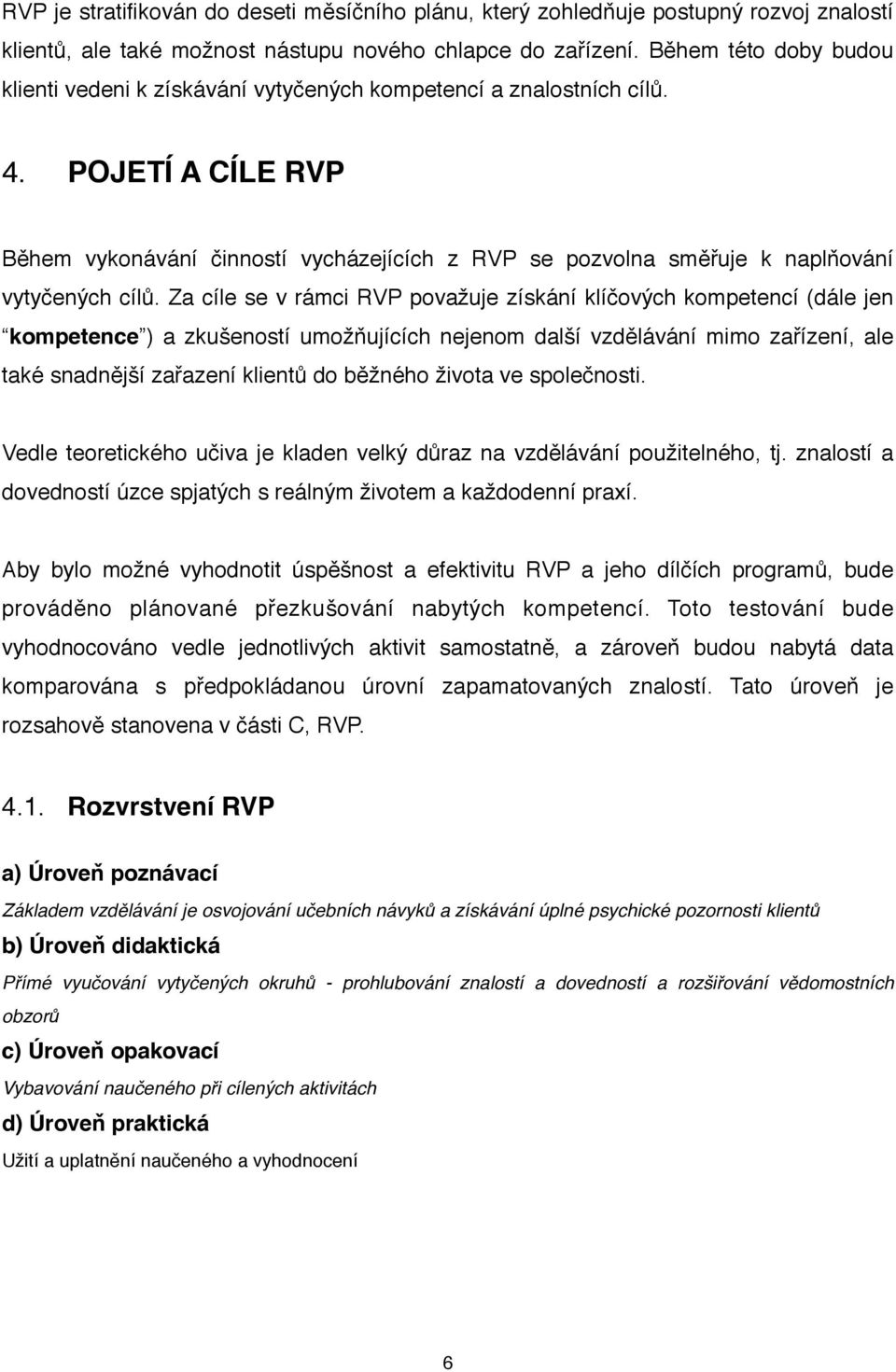 POJETÍ A CÍLE RVP Během vykonávání činností vycházejících z RVP se pozvolna směřuje k naplňování vytyčených cílů.