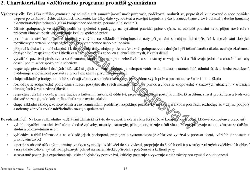 Teprve po zvládnutí těchto základních momentů, lze žáky dále vychovávat a rozvíjet (zejména v často zanedbávané citové oblasti) v duchu humanity a demokratických principů (získá kompetence občanské,