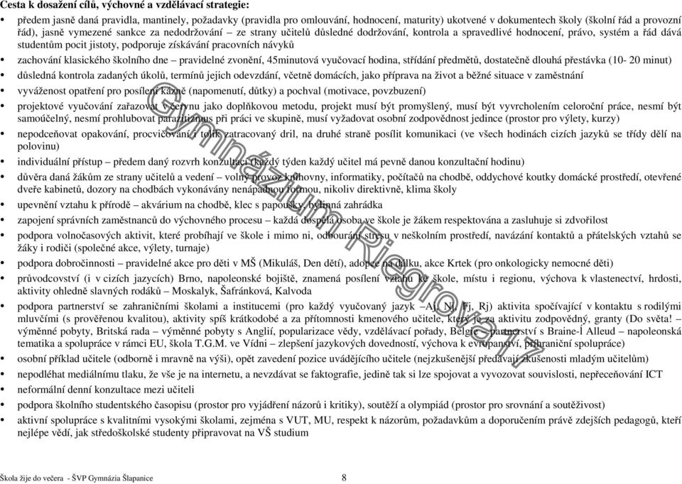 pracovních návyků zachování klasického školního dne pravidelné zvonění, 45minutová vyučovací hodina, střídání předmětů, dostatečně dlouhá přestávka (10-20 minut) důsledná kontrola zadaných úkolů,