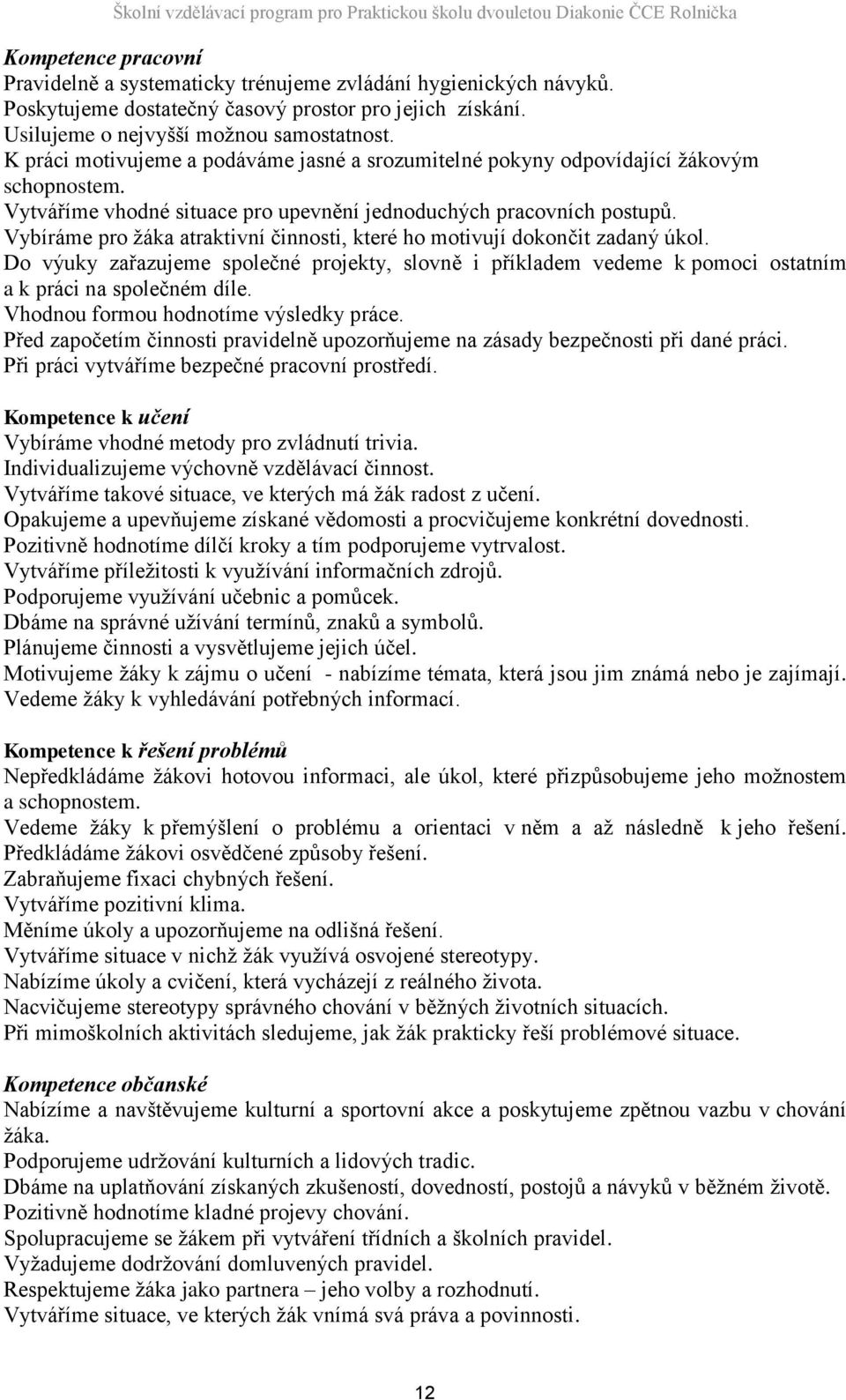 Vybíráme pro žáka atraktivní činnosti, které ho motivují dokončit zadaný úkol. Do výuky zařazujeme společné projekty, slovně i příkladem vedeme k pomoci ostatním a k práci na společném díle.