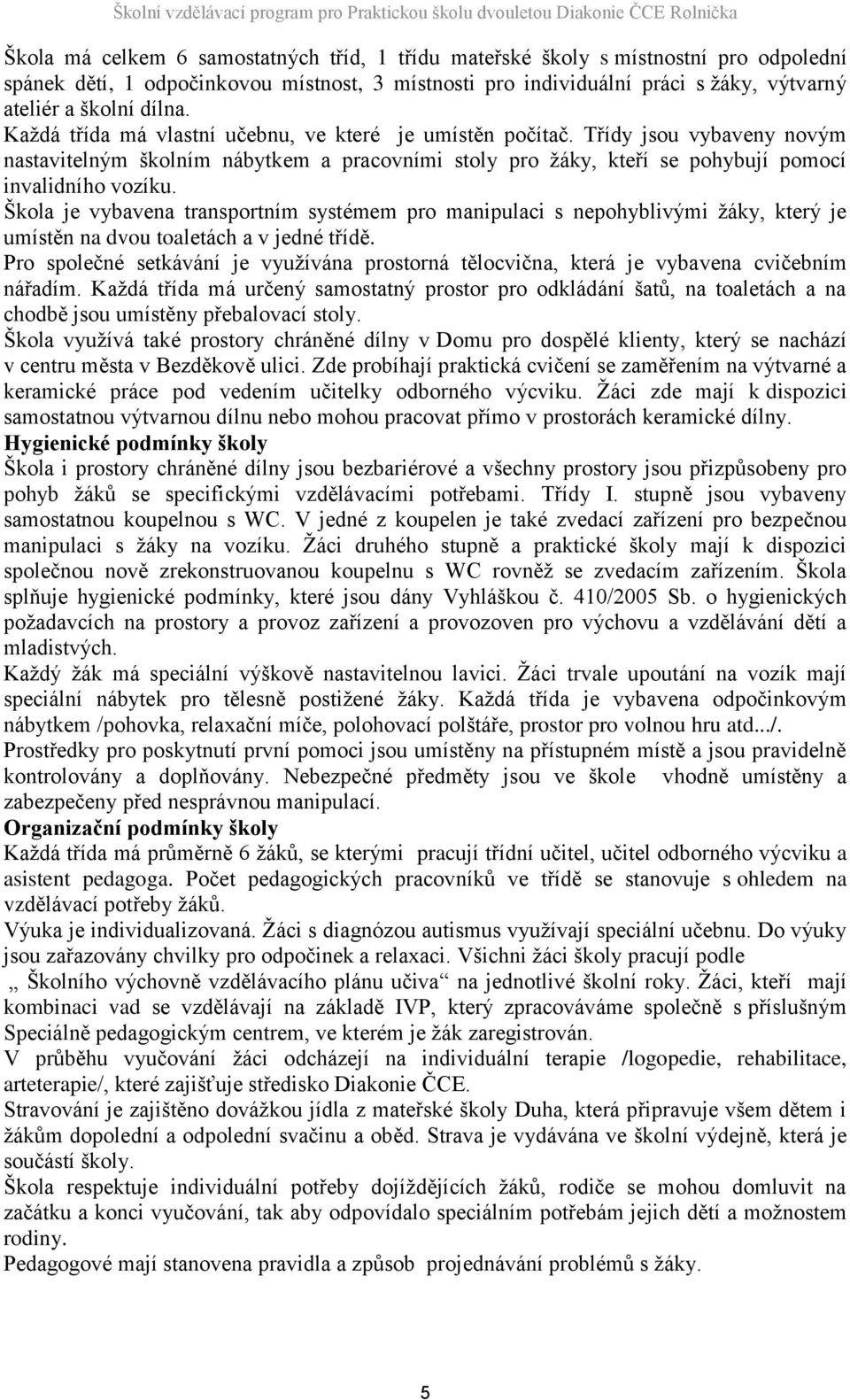 Škola je vybavena transportním systémem pro manipulaci s nepohyblivými žáky, který je umístěn na dvou toaletách a v jedné třídě.