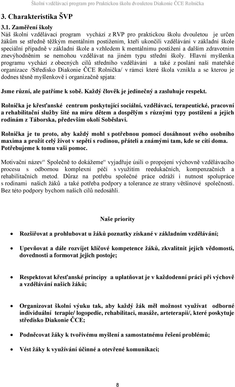 případně v základní škole a vzhledem k mentálnímu postižení a dalším zdravotním znevýhodněním se nemohou vzdělávat na jiném typu střední školy.