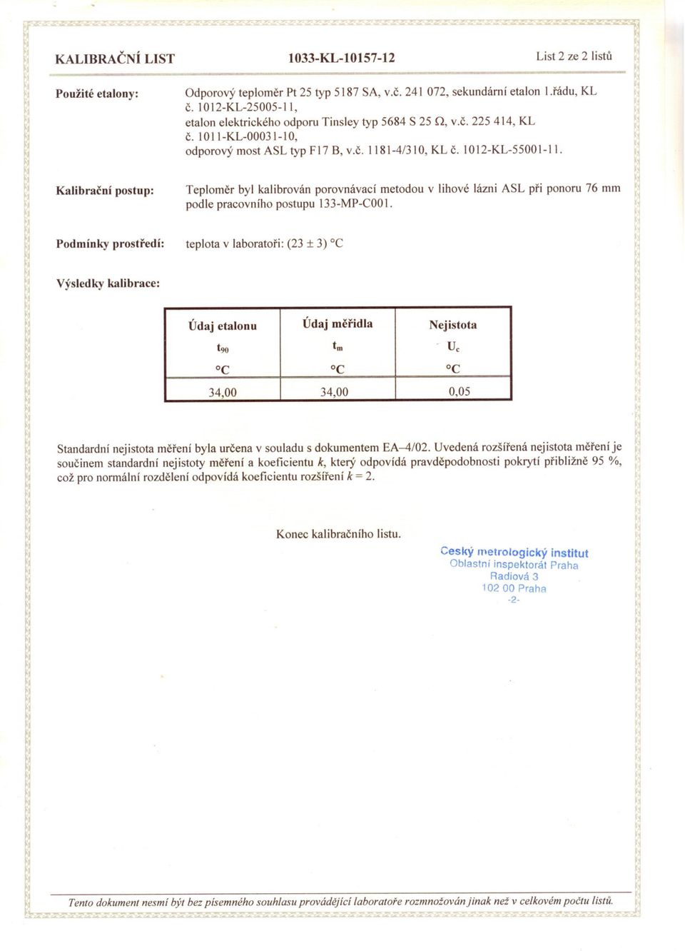 Kalibracní postup: Teplomer byl kalibrován porovnávací metodou v lihové lázni ASL pri ponoru 76 mm podle pracovního postupu 133-MP-COOI.