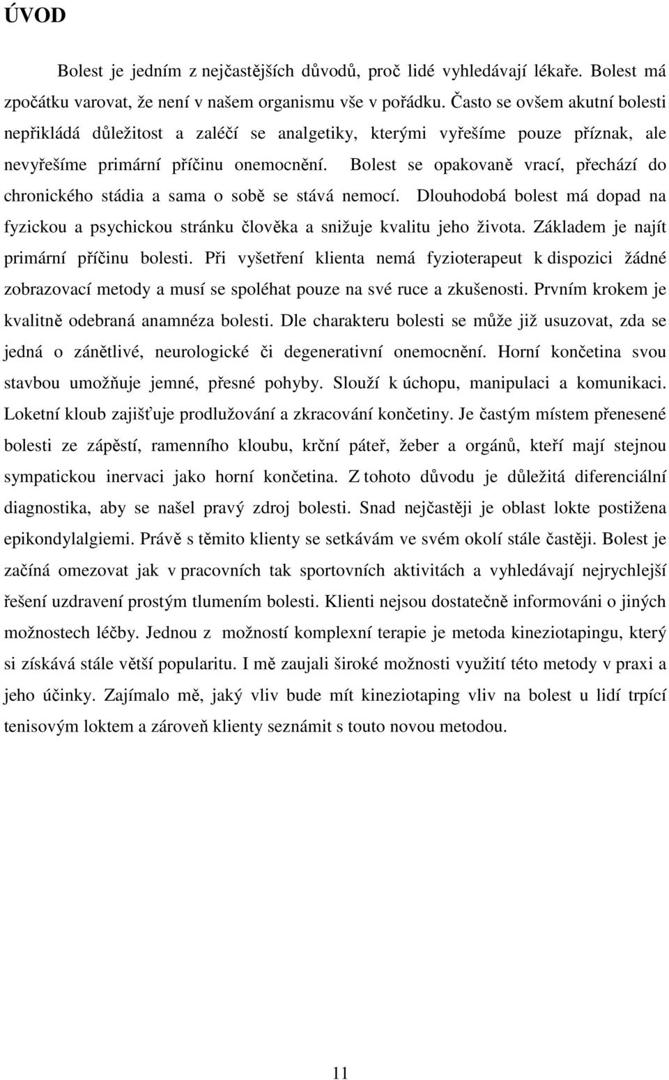 Bolest se opakovaně vrací, přechází do chronického stádia a sama o sobě se stává nemocí. Dlouhodobá bolest má dopad na fyzickou a psychickou stránku člověka a snižuje kvalitu jeho života.