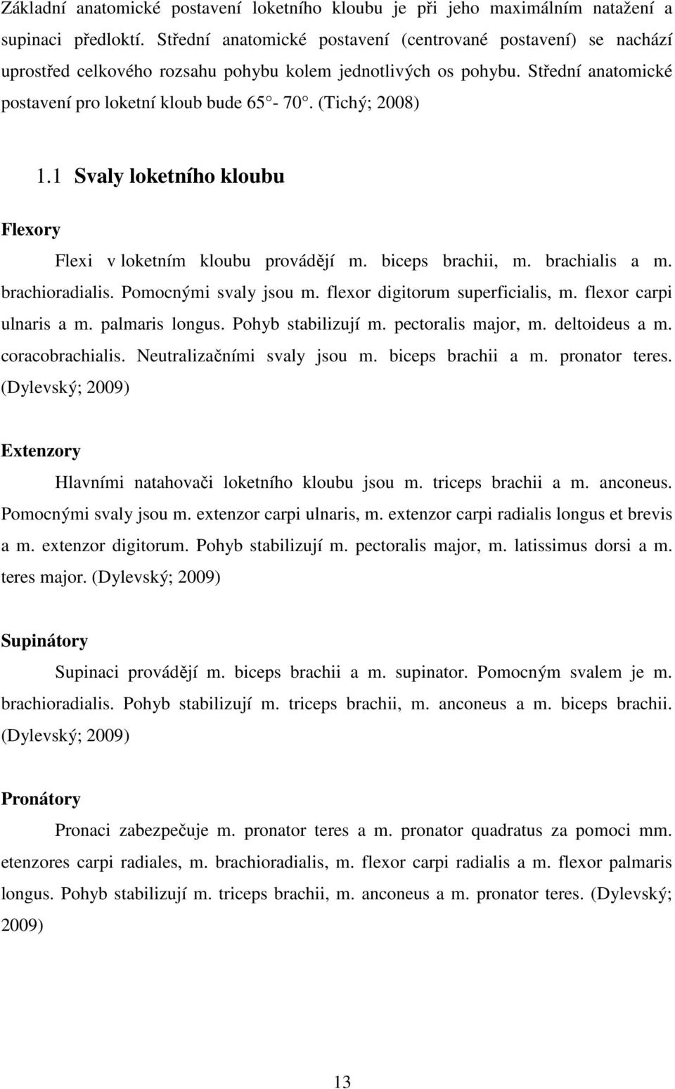 (Tichý; 2008) 1.1 Svaly loketního kloubu Flexory Flexi v loketním kloubu provádějí m. biceps brachii, m. brachialis a m. brachioradialis. Pomocnými svaly jsou m. flexor digitorum superficialis, m.