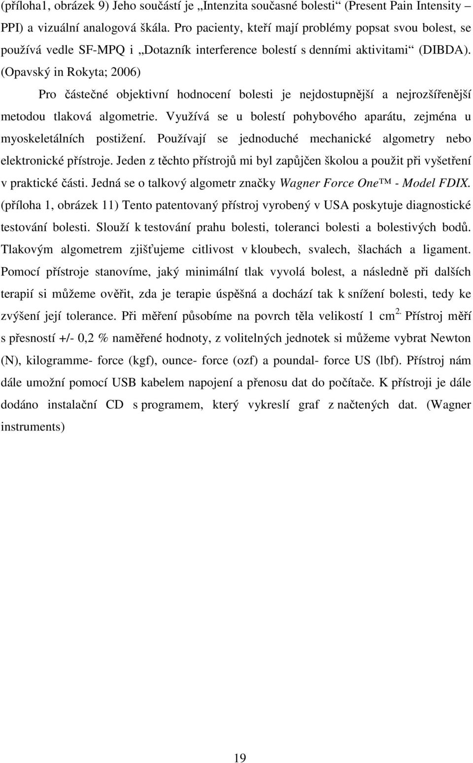 (Opavský in Rokyta; 2006) Pro částečné objektivní hodnocení bolesti je nejdostupnější a nejrozšířenější metodou tlaková algometrie.