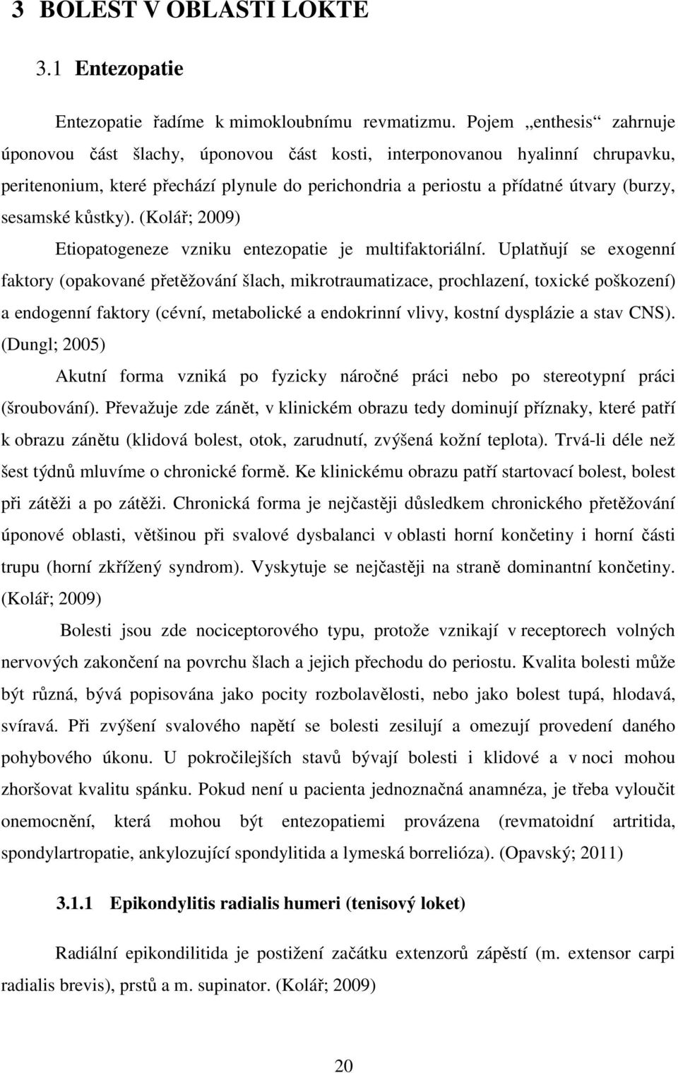 sesamské kůstky). (Kolář; 2009) Etiopatogeneze vzniku entezopatie je multifaktoriální.