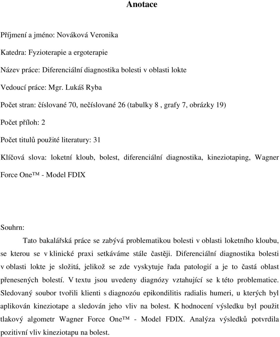 diagnostika, kineziotaping, Wagner Force One - Model FDIX Souhrn: Tato bakalářská práce se zabývá problematikou bolesti v oblasti loketního kloubu, se kterou se v klinické praxi setkáváme stále