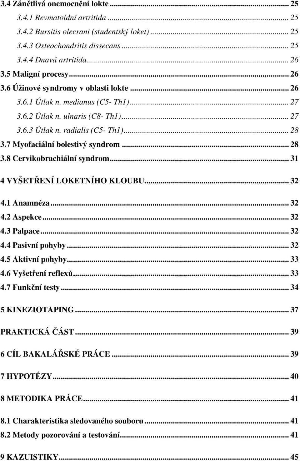 7 Myofaciální bolestivý syndrom... 28 3.8 Cervikobrachiální syndrom... 31 4 VYŠETŘENÍ LOKETNÍHO KLOUBU... 32 4.1 Anamnéza... 32 4.2 Aspekce... 32 4.3 Palpace... 32 4.4 Pasivní pohyby... 32 4.5 Aktivní pohyby.