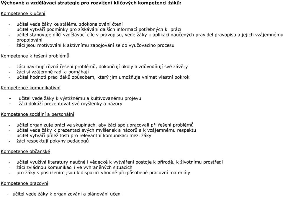 zapojování se do vyučovacího procesu Kompetence k řešení problémů - ţáci navrhují různá řešení problémů, dokončují úkoly a zdůvodňují své závěry - ţáci si vzájemně radí a pomáhají - učitel hodnotí