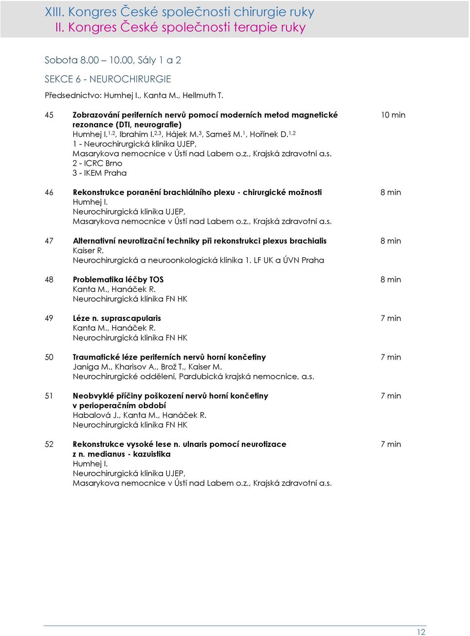 1,2 1 - Neurochirurgická klinika UJEP, Masarykova nemocnice v Ústí nad Labem o.z., Krajská zdravotní a.s. 2 - ICRC Brno 3 - IKEM Praha 46 Rekonstrukce poranění brachiálního plexu - chirurgické možnosti 8 min Humhej I.