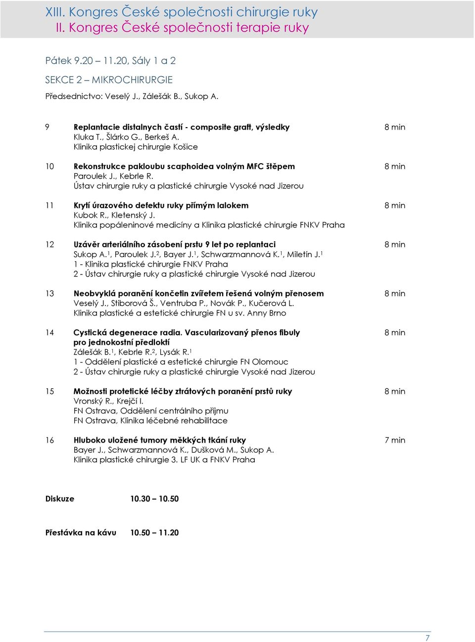 Klinika popáleninové medicíny a Klinika plastické chirurgie FNKV Praha 12 Uzávěr arteriálního zásobení prstu 9 let po replantaci 8 min Sukop A. 1, Paroulek J. 2, Bayer J. 1, Schwarzmannová K.