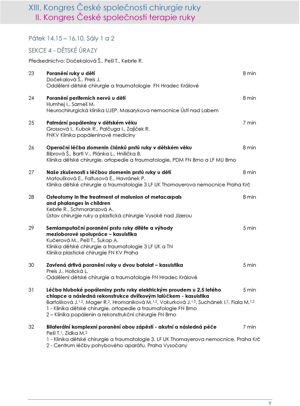 Neurochirurgická klinika UJEP, Masarykova nemocnice Ústí nad Labem 25 Palmární popáleniny v dětském věku 7 min Grossová I., Kubok R., Palčuga I., Zajíček R.