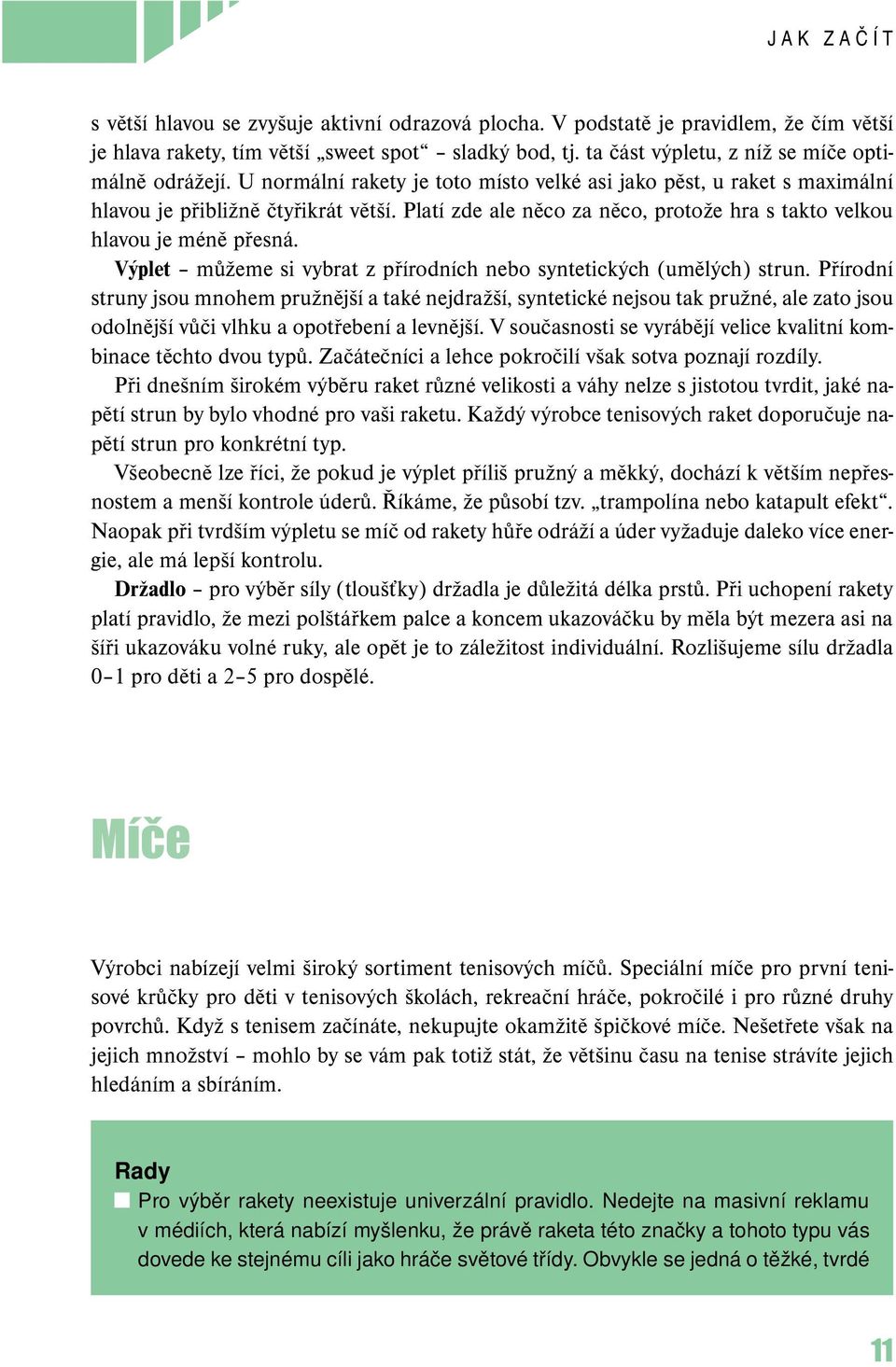 Platí zde ale něco za něco, protože hra s takto velkou hlavou je méně přesná. Výplet můžeme si vybrat z přírodních nebo syntetických (umělých) strun.