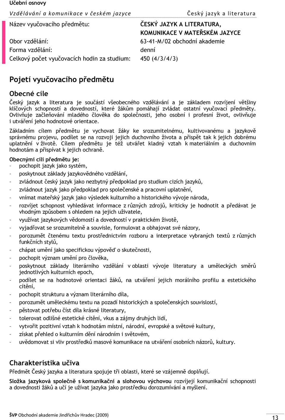 základem rozvíjení většiny klíčových schopností a dovedností, které žákům pomáhají zvládat ostatní vyučovací předměty.