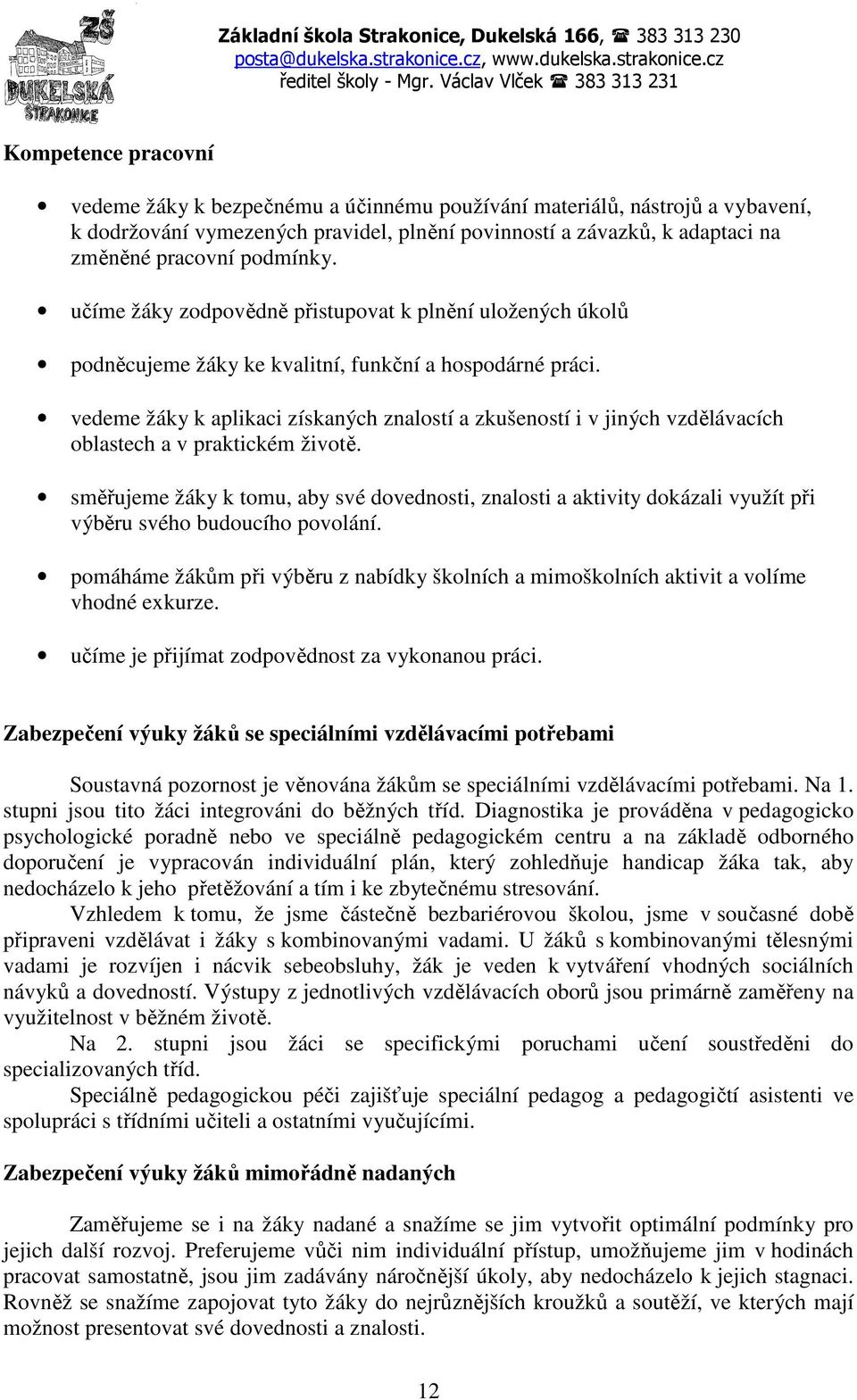 změněné pracovní podmínky. učíme žáky zodpovědně přistupovat k plnění uložených úkolů podněcujeme žáky ke kvalitní, funkční a hospodárné práci.