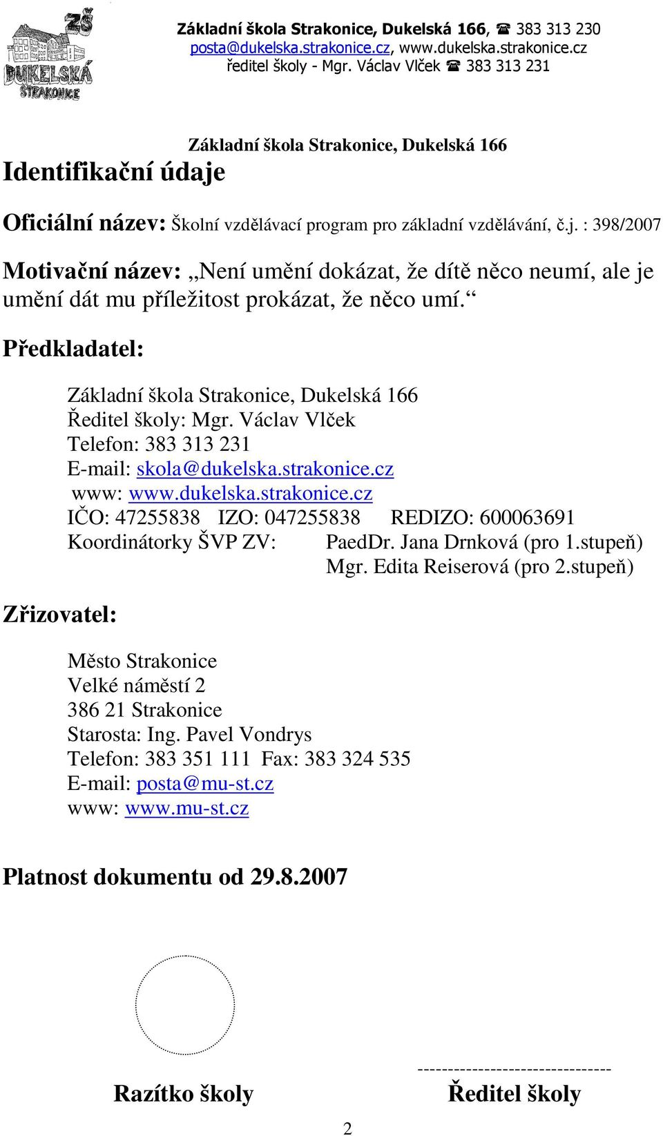 Oficiální název: Školní vzdělávací program pro základní vzdělávání, č.j. : 398/2007 Motivační název: Není umění dokázat, že dítě něco neumí, ale je umění dát mu příležitost prokázat, že něco umí.