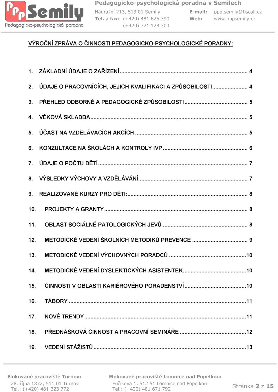 VÝSLEDKY VÝCHOVY A VZDĚLÁVÁNÍ... 7 9. REALIZOVANÉ KURZY PRO DĚTI:... 8 10. PROJEKTY A GRANTY... 8 11. OBLAST SOCIÁLNĚ PATOLOGICKÝCH JEVŮ... 8 12. METODICKÉ VEDENÍ ŠKOLNÍCH METODIKŮ PREVENCE... 9 13.