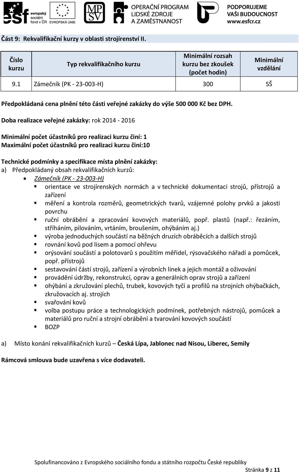 zařízení měření a kontrola rozměrů, geometrických tvarů, vzájemné polohy prvků a jakosti povrchu ruční obrábění a zpracování kovových materiálů, popř. plastů (např.