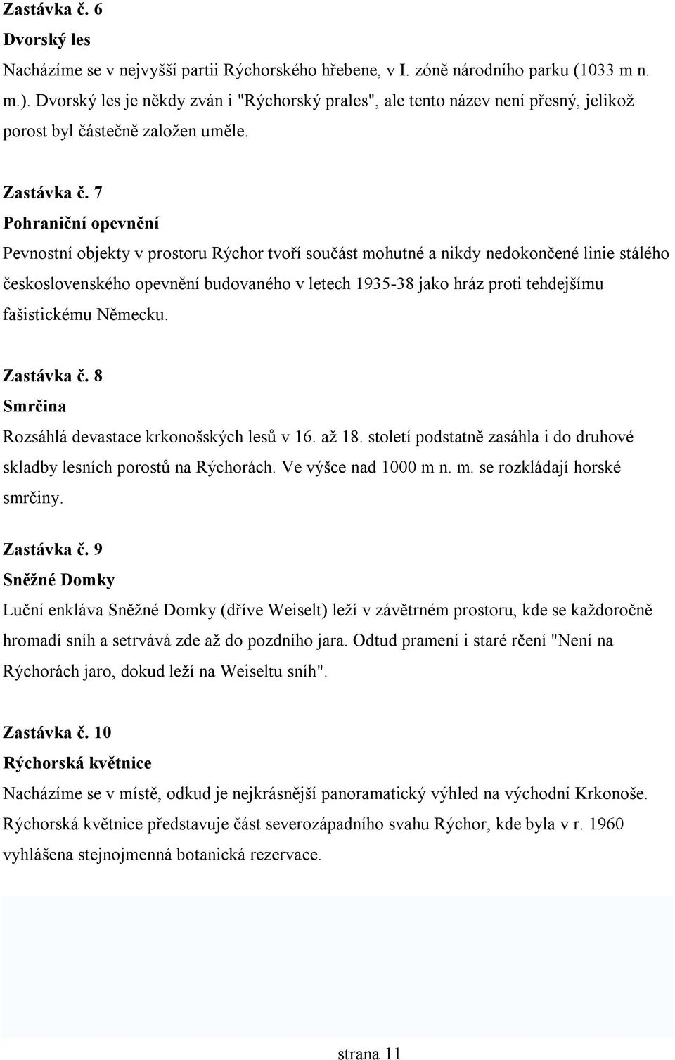 7 Pohraniční opevnění Pevnostní objekty v prostoru Rýchor tvoří součást mohutné a nikdy nedokončené linie stálého československého opevnění budovaného v letech 1935-38 jako hráz proti tehdejšímu