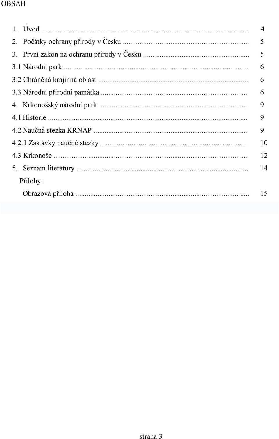 .. 6 3.3 Národní přírodní památka... 6 4. Krkonošský národní park... 9 4.1 Historie... 9 4.2 Naučná stezka KRNAP.