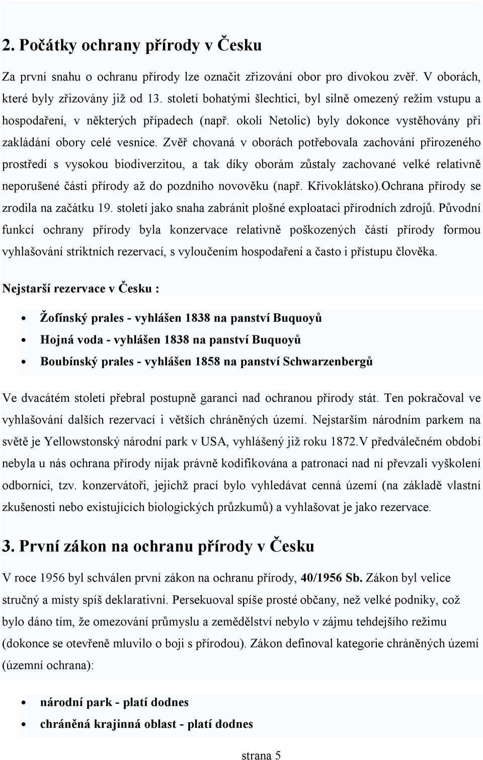 Zvěř chovaná v oborách potřebovala zachování přirozeného prostředí s vysokou biodiverzitou, a tak díky oborám zůstaly zachované velké relativně neporušené části přírody až do pozdního novověku (např.