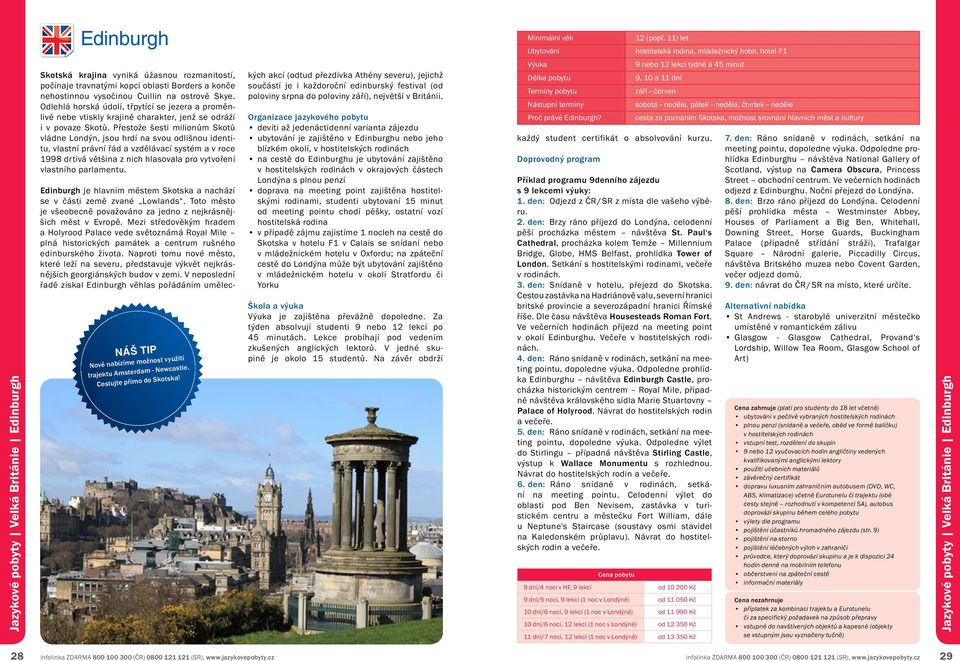 srovnání hlavních měst a kultury Jazykové pobyty Velká Británie Edinburgh Skotská krajina vyniká úžasnou rozmanitostí, počínaje travnatými kopci oblasti Borders a konče nehostinnou vysočinou Cuillin