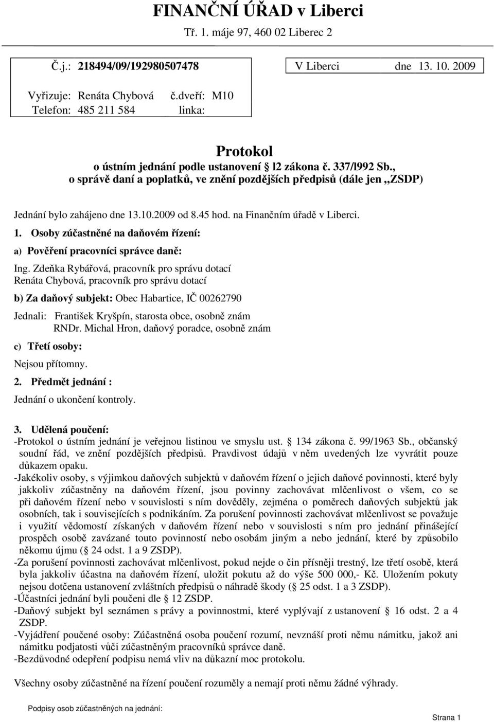 45 hod. na Finančním úřadě v Liberci. 1. Osoby zúčastněné na daňovém řízení: a) Pověření pracovníci správce daně: Ing.