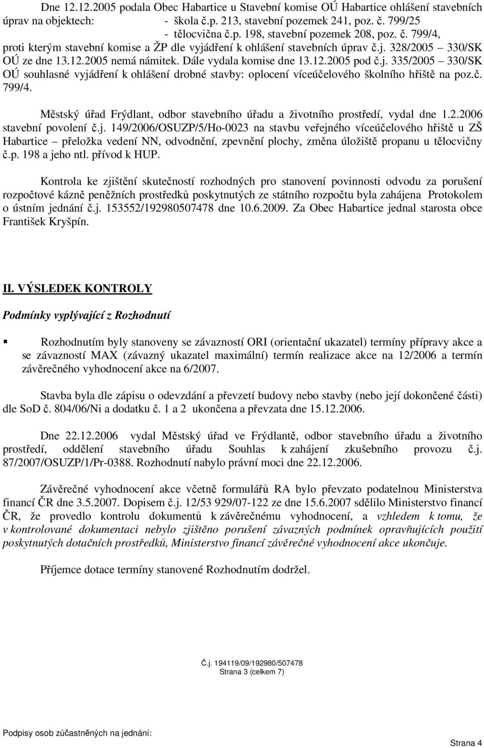 č. 799/4. Městský úřad Frýdlant, odbor stavebního úřadu a životního prostředí, vydal dne 1.2.2006 stavební povolení č.j.