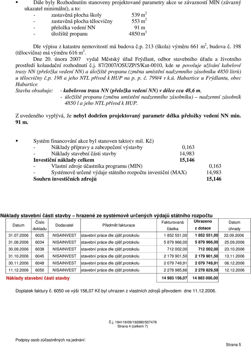 února 2007 vydal Městský úřad Frýdlant, odbor stavebního úřadu a životního prostředí kolaudační rozhodnutí č.j.