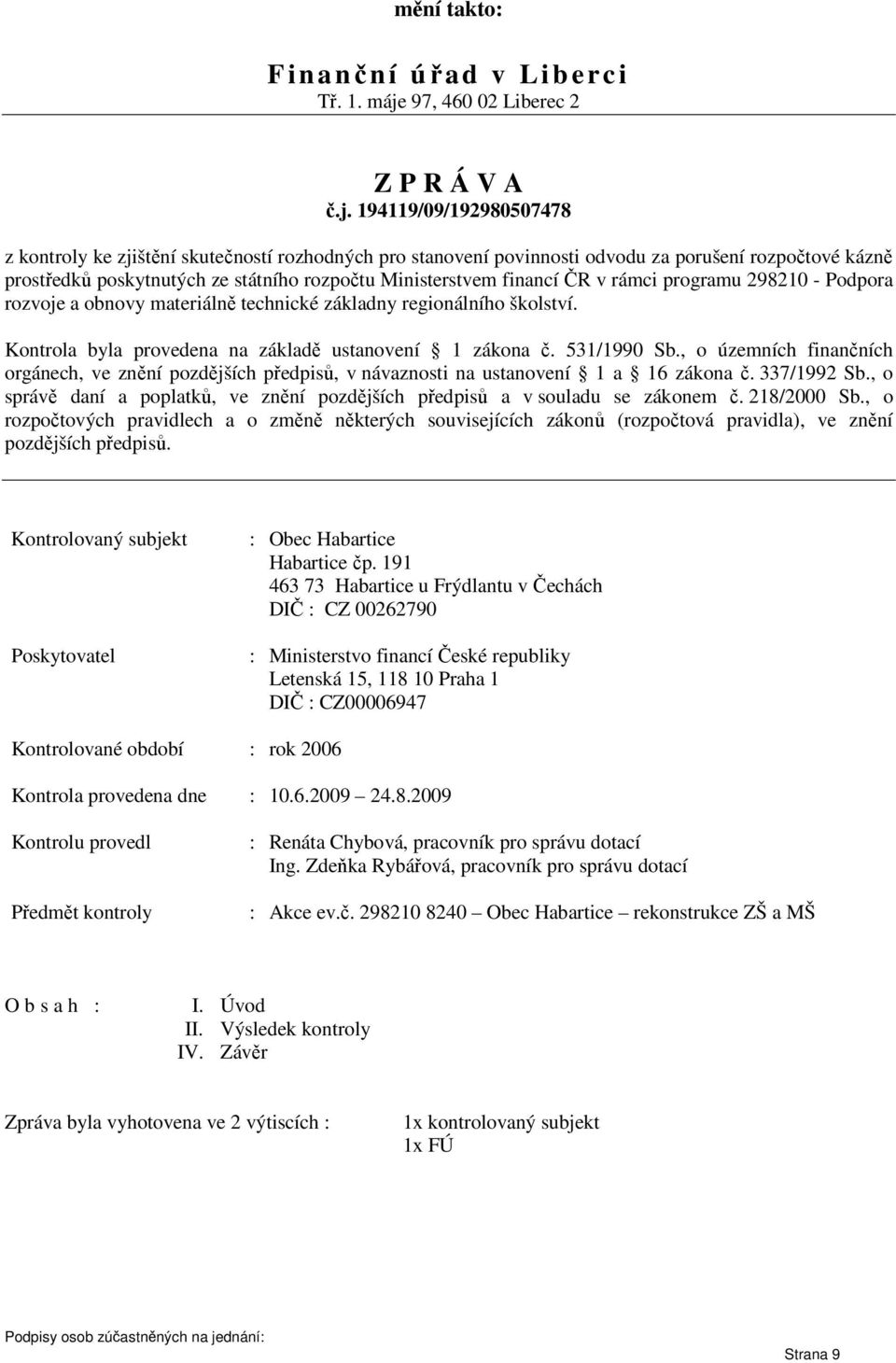 194119/09/192980507478 z kontroly ke zjištění skutečností rozhodných pro stanovení povinnosti odvodu za porušení rozpočtové kázně prostředků poskytnutých ze státního rozpočtu Ministerstvem financí ČR