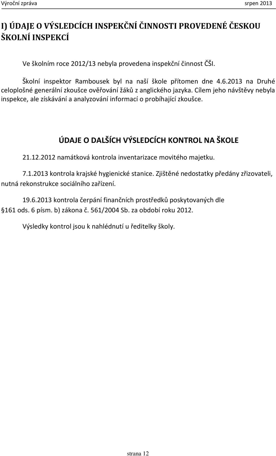 ÚDAJE O DALŠÍCH VÝSLEDCÍCH KONTROL NA ŠKOLE 21.12.2012 namátková kontrola inventarizace movitého majetku. 7.1.2013 kontrola krajské hygienické stanice.