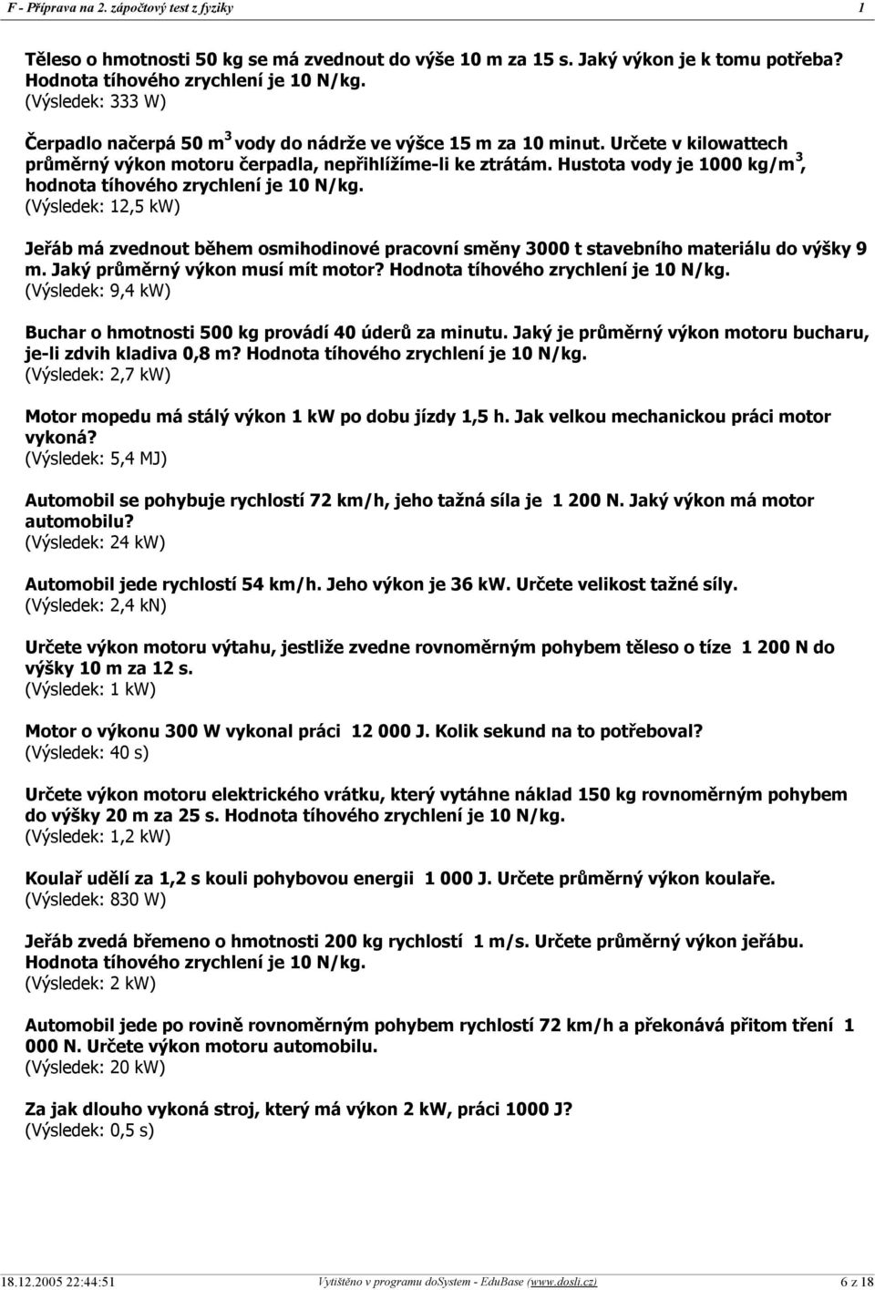 Hustota vody je 1000 kg/m 3, hodnota tíhového zrychlení je 10 N/kg. ( 1,5 kw) Jeřáb má zvednout během osmihodinové pracovní směny 3000 t stavebního materiálu do výšky 9 m.