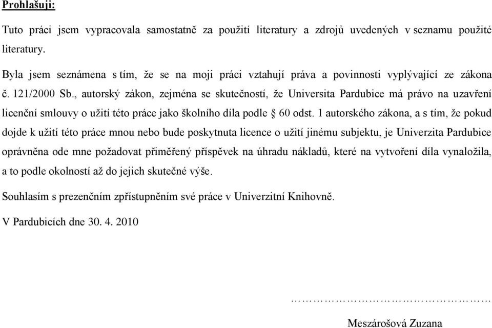 , autorský zákon, zejména se skutečností, ţe Universita Pardubice má právo na uzavření licenční smlouvy o uţití této práce jako školního díla podle 60 odst.