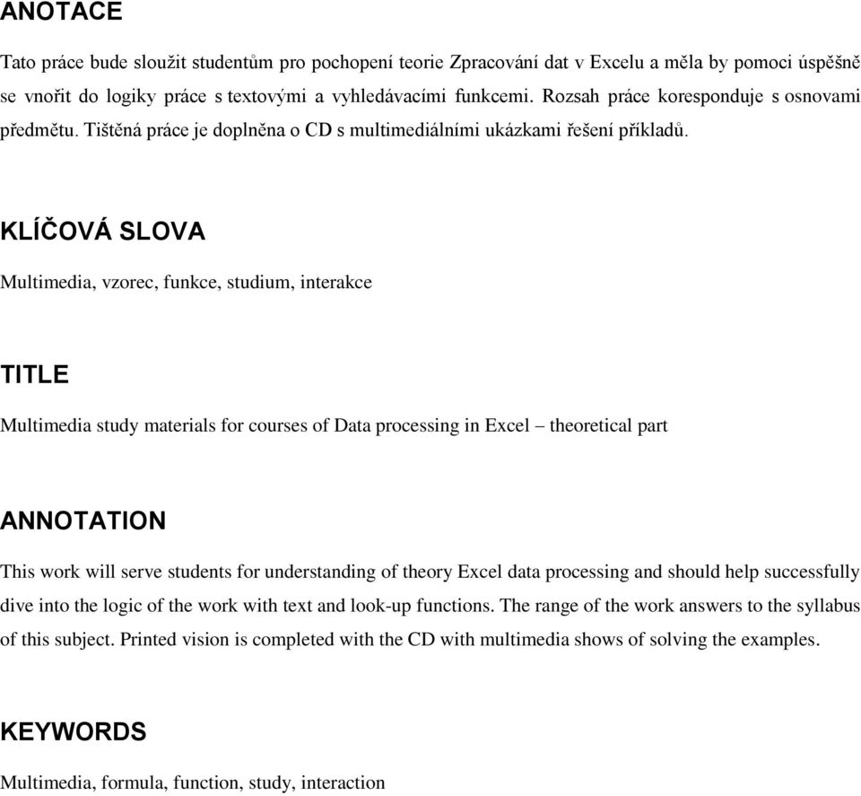 KLÍČOVÁ SLOVA Multimedia, vzorec, funkce, studium, interakce TITLE Multimedia study materials for courses of Data processing in Excel theoretical part ANNOTATION This work will serve students for