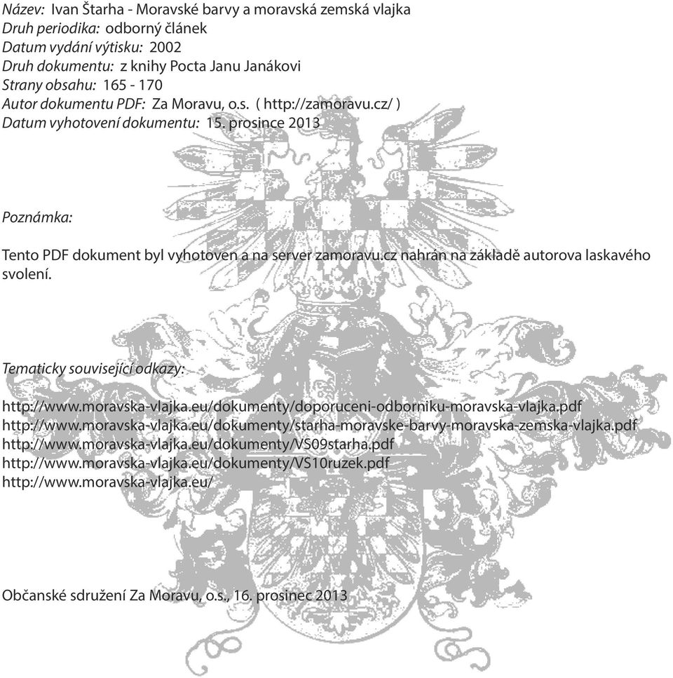 cz nahrán na základě autorova laskavého svolení. Tematicky související odkazy: http://www.moravska-vlajka.eu/dokumenty/doporuceni-odborniku-moravska-vlajka.pdf http://www.moravska-vlajka.eu/dokumenty/starha-moravske-barvy-moravska-zemska-vlajka.