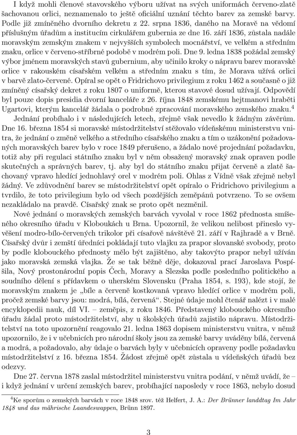 září 1836, zůstala nadále moravským zemským znakem v nejvyšších symbolech mocnářství, ve velkém a středním znaku, orlice v červeno-stříbrné podobě v modrém poli. Dne 9.