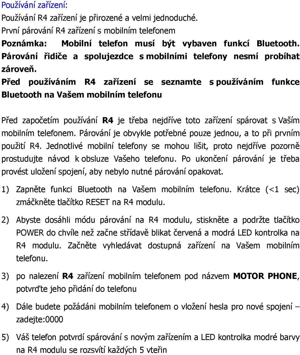 Před používáním R4 zařízení se seznamte s používáním funkce Bluetooth na Vašem mobilním telefonu Před započetím používání R4 je třeba nejdříve toto zařízení spárovat s Vaším mobilním telefonem.