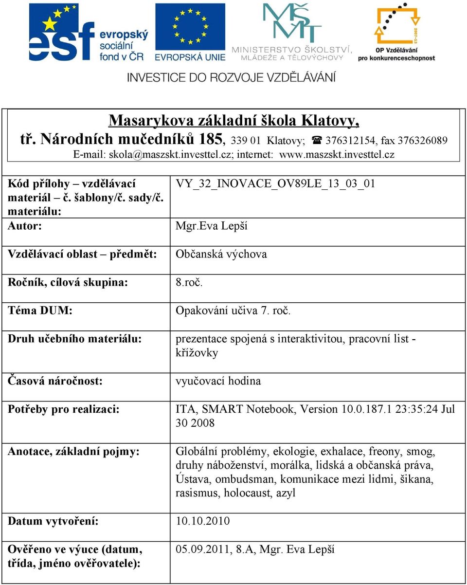 Druh učebního materiálu: prezentace spojená s interaktivitou, pracovní list - křížovky Časová náročnost: Potřeby pro realizaci: notace, základní pojmy: vyučovací hodina IT, SMRT Notebook, Version 10.