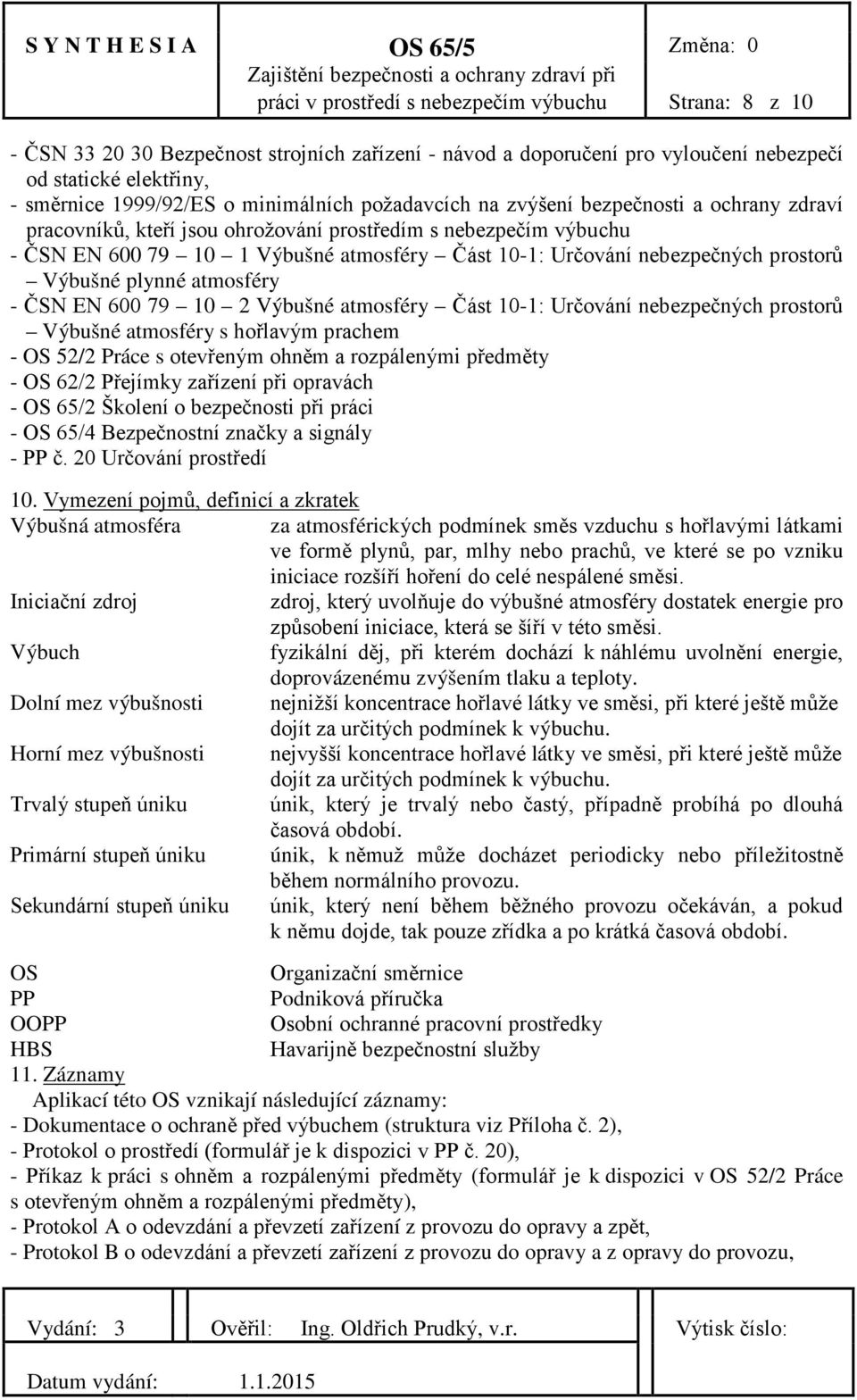 nebezpečných prostorů Výbušné plynné atmosféry - ČSN EN 600 79 10 2 Výbušné atmosféry Část 10-1: Určování nebezpečných prostorů Výbušné atmosféry s hořlavým prachem - OS 52/2 Práce s otevřeným ohněm