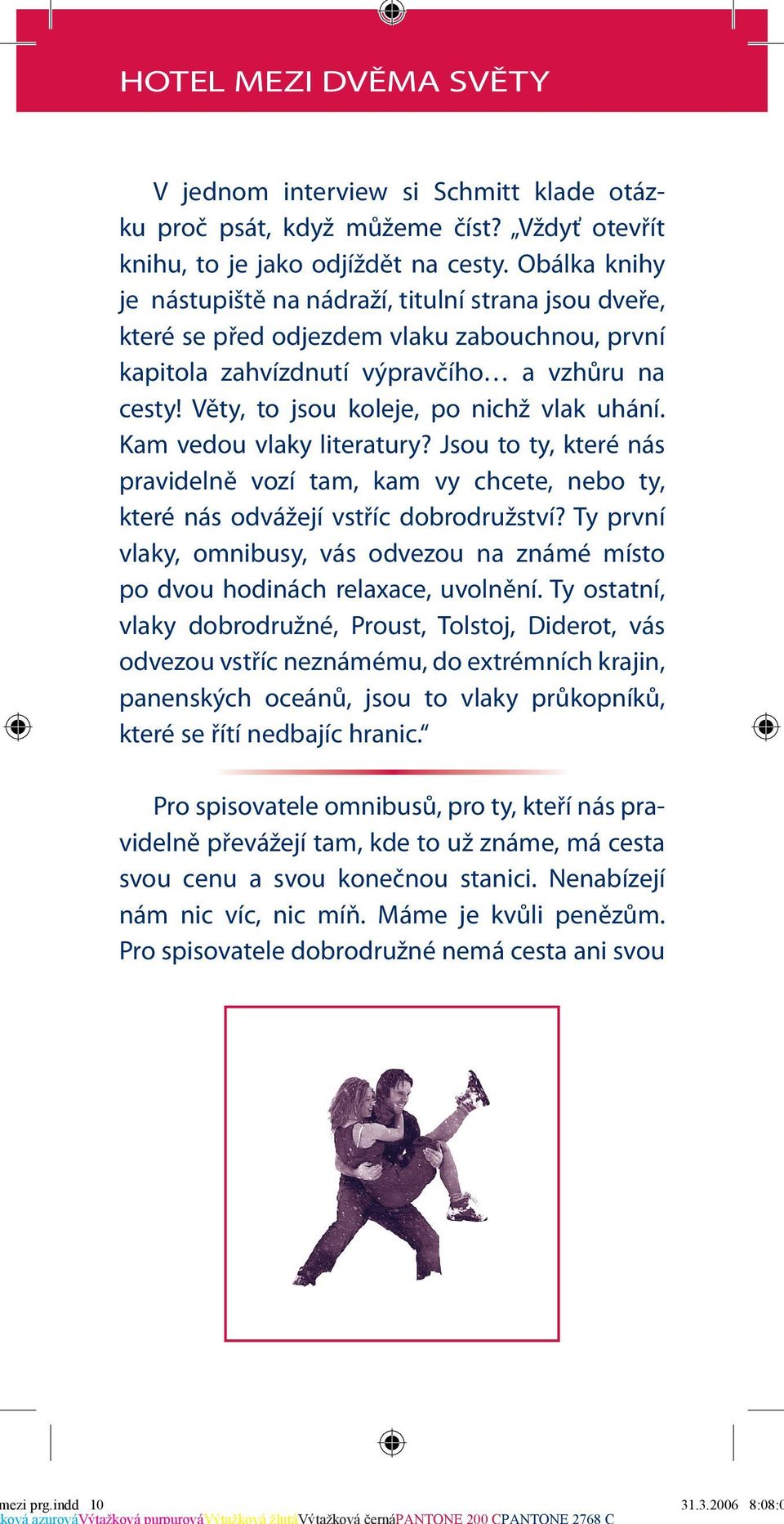 Věty, to jsou koleje, po nichž vlak uhání. Kam vedou vlaky literatury? Jsou to ty, které nás pravidelně vozí tam, kam vy chcete, nebo ty, které nás odvážejí vstříc dobrodružství?