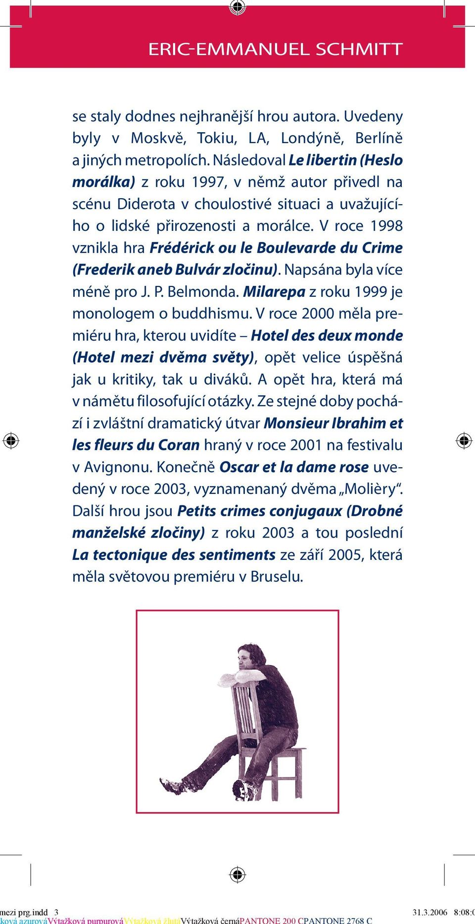 V roce 1998 vznikla hra Frédérick ou le Boulevarde du Crime (Frederik aneb Bulvár zločinu). Napsána byla více méně pro J. P. Belmonda. Milarepa z roku 1999 je monologem o buddhismu.