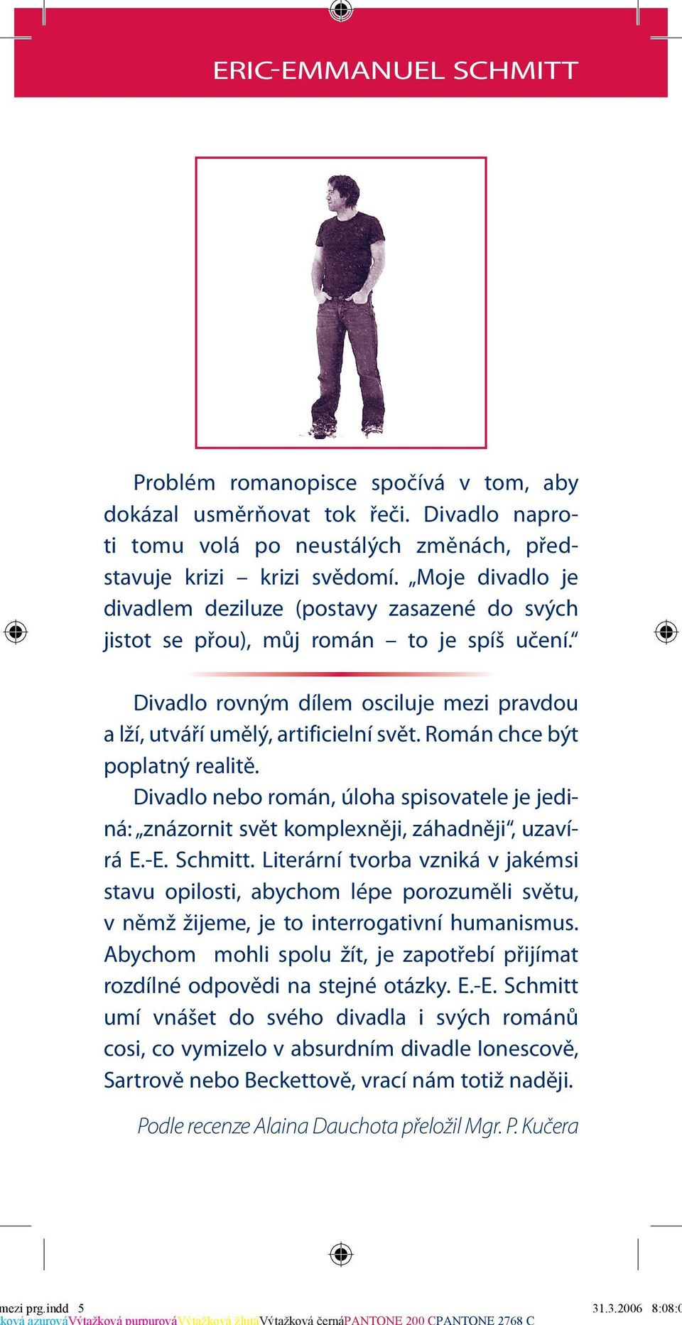 Román chce být poplatný realitě. Divadlo nebo román, úloha spisovatele je jediná: znázornit svět komplexněji, záhadněji, uzavírá E.-E. Schmitt.