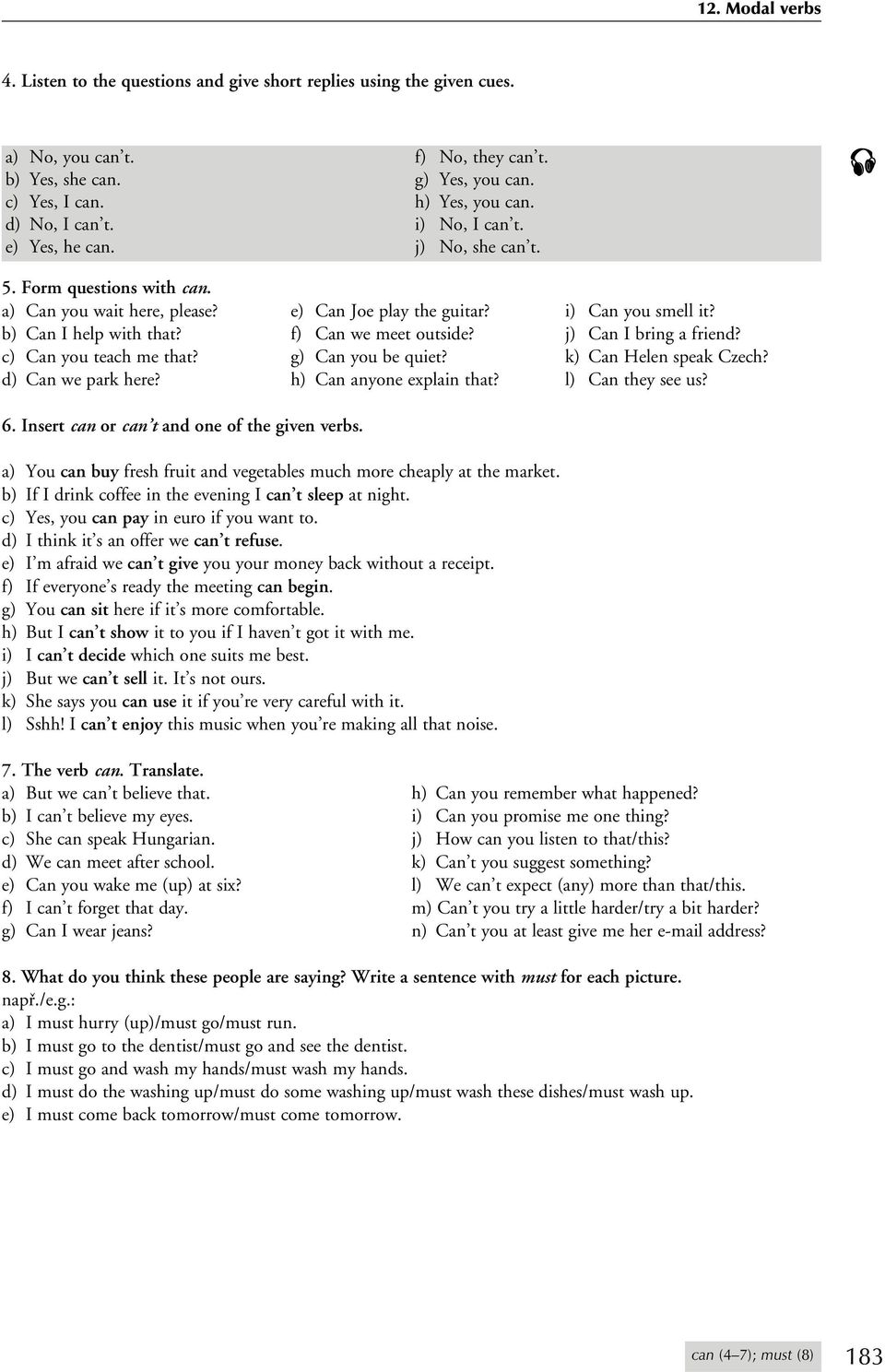 f) Can we meet outside? j) Can I bring a friend? c) Can you teach me that? g) Can you be quiet? k) Can Helen speak Czech? d) Can we park here? h) Can anyone explain that? l) Can they see us? 6.